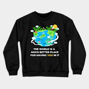 The world is a better place with you in it - dream world - appreciate Crewneck Sweatshirt